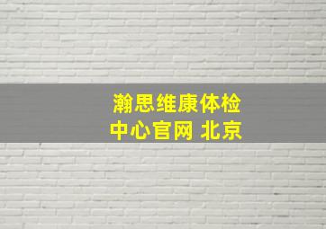 瀚思维康体检中心官网 北京